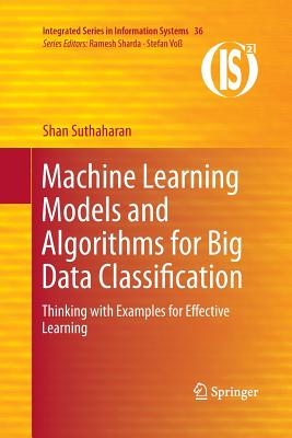 Machine Learning Models and Algorithms for Big Data Classification: Thinking with Examples for Effective Learning - Suthaharan, Shan