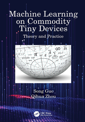 Machine Learning on Commodity Tiny Devices: Theory and Practice - Guo, Song, and Zhou, Qihua