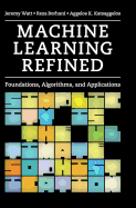 Machine Learning Refined: Foundations, Algorithms, and Applications