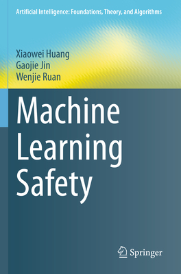 Machine Learning Safety - Huang, Xiaowei, and Jin, Gaojie, and Ruan, Wenjie