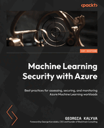 Machine Learning Security with Azure: Best practices for assessing, securing, and monitoring Azure Machine Learning workloads