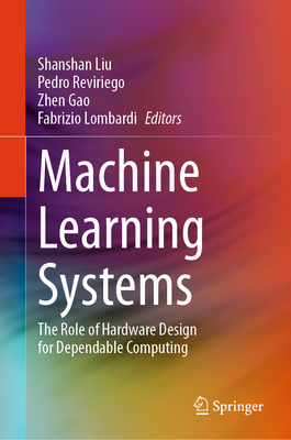 Machine Learning Systems: The Role of Hardware Design for Dependable Computing - Liu, Shanshan (Editor), and Reviriego, Pedro (Editor), and Gao, Zhen (Editor)