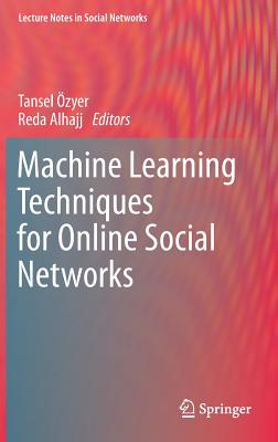 Machine Learning Techniques for Online Social Networks - �zyer, Tansel (Editor), and Alhajj, Reda (Editor)