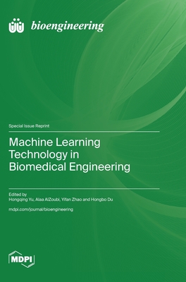 Machine Learning Technology in Biomedical Engineering - Yu, Hongqing (Guest editor), and Alzoubi, Alaa (Guest editor), and Zhao, Yifan (Guest editor)
