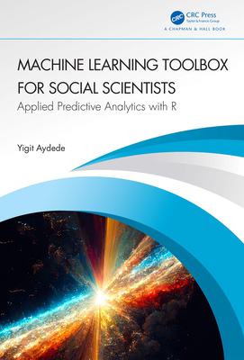 Machine Learning Toolbox for Social Scientists: Applied Predictive Analytics with R - Aydede, Yigit