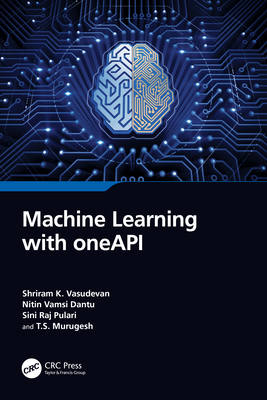 Machine Learning with oneAPI - Vasudevan, Shriram K, and Dantu, Nitin Vamsi, and Pulari, Sini Raj