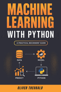 Machine Learning with Python: A Practical Beginners' Guide
