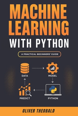 Machine Learning with Python: A Practical Beginners' Guide - Theobald, Oliver