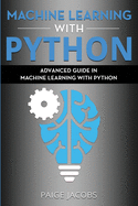 Machine Learning with Python: Advanced Guide in Machine Learning with Python
