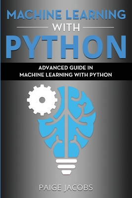 Machine Learning with Python: Advanced Guide in Machine Learning with Python - Jacobs, Paige