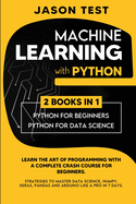 Machine Learning with Python: Learn the art of Programming with a complete crash course for beginners. Strategies to Master Data Science, Numpy, Keras, Pandas and Arduino like a Pro in 7 days