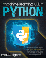 Machine learning with Python: The Definitive Tool to Improve Your Python Programming and Deep Learning to Take You to The Next Level of Coding and Algorithms Optimization