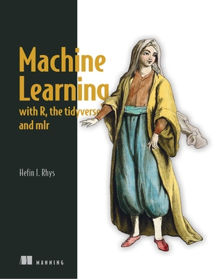 Machine Learning with R, the Tidyverse, and Mlr - Rhys, Hefin I