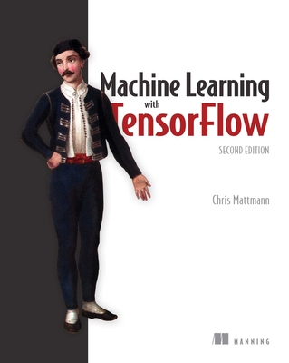 Machine Learning with Tensorflow, Second Edition - Chris, Mattmann A