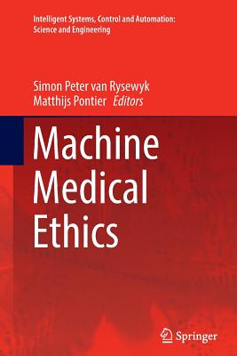 Machine Medical Ethics - Van Rysewyk, Simon Peter (Editor), and Pontier, Matthijs (Editor)