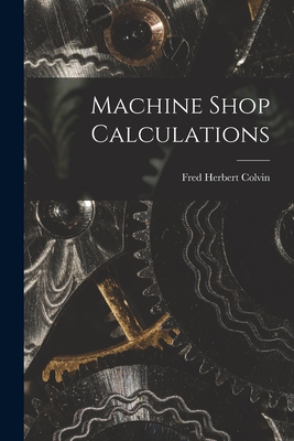 Machine Shop Calculations - Colvin, Fred Herbert