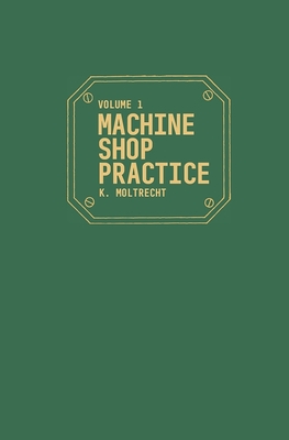 Machine Shop Practice: Volume 1 - Moltrecht, Karl Hans