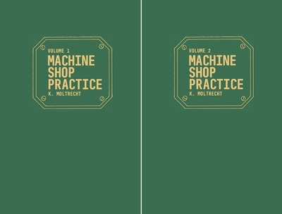Machine Shop Practice: Volumes 1 & 2 - Moltrecht, Karl