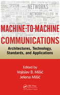 Machine-to-Machine Communications: Architectures, Technology, Standards, and Applications