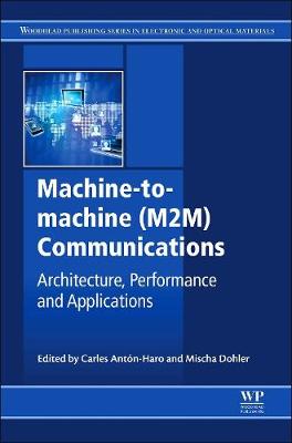 Machine-to-machine (M2M) Communications: Architecture, Performance and Applications - Anton-Haro, Carles (Editor), and Dohler, Mischa (Editor)