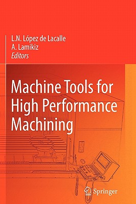 Machine Tools for High Performance Machining - Lopez De Lacalle, Norberto (Editor), and Lamikiz Mentxaka, Aitzol (Editor)