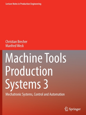 Machine Tools Production Systems 3: Mechatronic Systems, Control and Automation - Brecher, Christian, and Weck, Manfred
