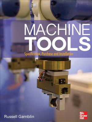 Machine Tools: Specification, Purchase, and Installation - Gamblin, Russell