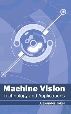 Machine Vision: Technology and Applications - Toker, Alexander (Editor)