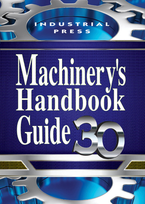 Machinery's Handbook Guide - Oberg, Erik, and Jones, Franklin, and Horton, Holbrook