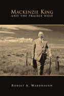 MacKenzie King and the Prairie West