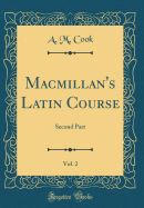 Macmillan's Latin Course, Vol. 2: Second Part (Classic Reprint)