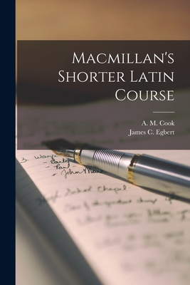 Macmillan's Shorter Latin Course [microform] - Cook, A M (Alfred Marshall) (Creator), and Egbert, James C (James Chidester) 1 (Creator)