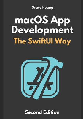 macOS App Development: The SwiftUI Way - Huang, Grace
