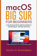 Macos Big Sur for Beginners: A Practical Guide for Getting Started on Macos Big Sur with Tips and Tricks