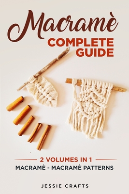 Macram� Complete Guide: Macram� - Macram� Patterns - Crafts, Jessie