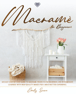 Macram� for Beginners: An Easy Step-By-Step Guide to Macram�. Projects for Beginners and Intermediate Learners with High-Quality Images for a Much Better Experience.