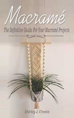 Macram�: The Definitive Guide For Your Macram� Projects - Cronin, Shirley J