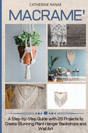 Macram�: A step-by-step guide with 29 projects to create stunning plant hanger backdrops and wall art