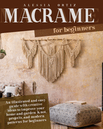Macram� for Beginners: Easy Guide with Creative Ideas to Improve your Home and Garden. Knot and Projects for Beginners