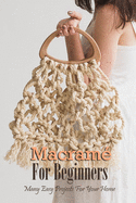 Macram� For Beginners: Many Easy Projects For Your Home: Macrame Guide Book