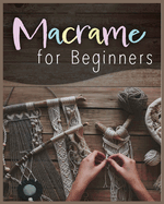 Macram� for Beginners: Step-by-Step Projects for the New Knot Artist