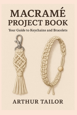 Macram� Project Book: Your Guide to Keychains and Bracelets - Tailor, Arthur