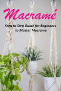 Macram�: Step to Step Guide for Beginners to Master Macram�