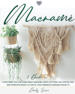Macram?: Everything You Can Learn About Macrame. Knots, Patterns And Step By Step High Definition Images To Create Your Homemade Bohemian Projects.