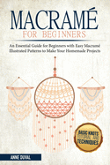 Macram? for Beginners: An Essential Guide for Beginners with Easy Macram? Illustrated Patterns to Make Your Homemade Projects