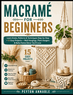 Macram? for Beginners: Learn Knots, Patterns & Techniques Step-by-Step + 15 Easy Projects - Wall Hangings, Plant Hangers & Boho Home D?cor You'll Love