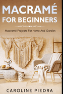 Macram? for Beginners: Macram? Projects For Home And Garden