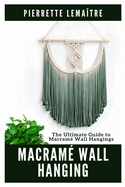 Macram? Wall Hanging: The Ultimate Guide to Macram? Wall Hangings
