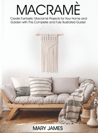 Macrame: Create Fantastic Macram? Projects for Your Home and Garden with This Complete and Fully Illustrated Guide!