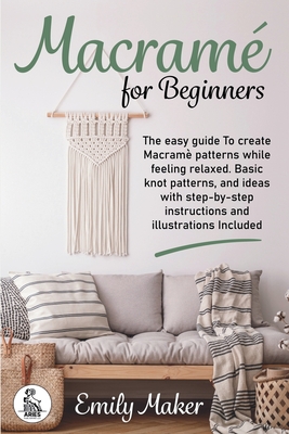 Macrame for beginners: An Easy And Essential Guide For Beginners With Step By Step Instructions, Basic Knots, And Different DIY Projects - Maker, Emily